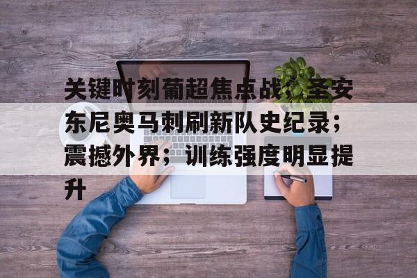 关键时刻葡超焦点战；圣安东尼奥马刺刷新队史纪录；震撼外界；训练强度明显提升的简单介绍-星空体育app